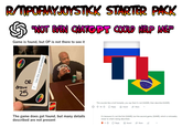 R/TIPOFMYJOYSTICK STARTER PACK "NOT EVEN CHATGPT COULD HELP ME!" Game is found, but OP is not there to see it Use the post template T draw OR 25 UNO The game does get found, but many details described are not present This sounds like a troll honestly, you say that it's not [GAME], then describe [GAME]. ○ ↑ 56 ⇓ ◇ Reply → Award Share It's because it's not the first [GAME], but the second game, [GAME], which is noticeably closer to what's being described. Reply Award Share 业