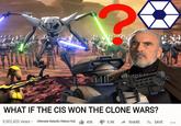 OHNEYY WHAT IF THE CIS WON THE CLONE WARS? 9,502,420 views • Alternate Galactic History Hub 45K 5.9K SHARE + SAVE 0 0 0