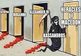 OLYMPIAS ALEXANDER IV ROXANNE HERACLES OF MACEDON imgflip.com KASSANDROS