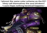 *almost the same color scheme as the EC* *they call themselves the soul drinkers* "i sure Hope nothing heretical happens." DICTA 30