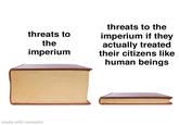 threats to the threats to the imperium imperium if they actually treated their citizens like human beings made with mematic
