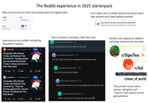 The Reddit experience in 2025 starterpack New accounts that are clearly bots posting spam and ragebait daily 7,365 Karma 2 w 47 Contributions Reddit Age 33 Active in > Can't make a post on Reddit because the planets didn't align properly and it keeps getting removed Sorry, this post has been removed by the moderators ( Moderators remove posts from feeds for a variety of reas Same posts across multiple subs getting thousands of upvotes Racist comments seemingly under every post OutsideSomewhere4415. 2d She actually does have the right to use slurs. Random subs popping up suddenly and being shoved on the main feed r/NoShitSh... 1h.thedailybeast.com Join Young Men Who Elected Trump Just Realized They Screwed Up: 'Younger people are concerned that Donald Trump is doing more harm to them than good' 4.0k 604 r/goodnews 1h.thedailybeast.com Join Young Men Who Elected Trump Just Realized They Screwed Up | "They are turning against him," Harvard director of polling tells The Daily Beast. ✩ 4.0k 265 514 Д 302 Reasonable Shake5171. 14h And the right to face the consequences of being racist OutsideSomewhere4415. 10m You wont do anything shitskin Reasonable Shake5171.9m Woah, okay mask off, you're just going fully racist h-------- OutsideSomewhere4415.1m Whats racist about noticing your skin tone r/SipsTea lo r/lol r/NeedFreedomOfSpeech r/news_of_world They all seem to post about women, immigrants and "humour" that involves around generalisations
