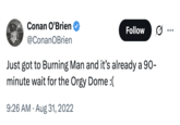Comedian Conan O'Brien posted a tweet joking about the "Burning Man" festival "O--- Dome" in 2022, writing, "Just got to Burning Man and it’s already a 90-minute wait for the O--- Dome :("