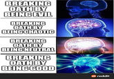 BREAKING OATH BY BEING EVIL BREAKING OATH BY BEING CHAOTIC BREAKING OATH BY BEING NEUTRAL BREAKING OATH BY BEING GOOD imgflip.com → reddit