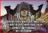 ANGW IF YOU'RE NOT HAPPY WHEN YOU'RE SINGLE, THEN YOU WON'T BE HAPPY WHEN YOU'RE TAKEN. HAPPINESS COMES FROM DRUGS, NOT A RELATIONSHIP. Artist: dianaliz