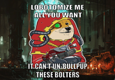 LOBOTOMIZE ME ALL YOU WANT IT CAN'T UN-BULLPUP THESE BOLTERS