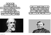 N-N-N-0!1 DIDN'T JOIN THE CONFEDERACY TO KEEP N- SLAVES. I JUST WANTED TO STAY LOYAL TO VIRGINIA! THAT'S IT! MY HOME STATE JOINED THE TRAITORS? FILTHY SWINE! THEY WILL FEEL THE WRATH OF THE UNION! imgflip.com