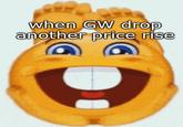 when GW drop another price rise