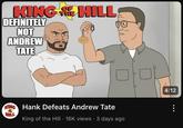 OF KING HILL DEFINITELY NOT ANDREW TATE KING Hank Defeats Andrew Tate HILL King of the Hill 16K views 3 days ago O 0 4:12