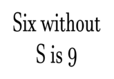 Six without S is 9