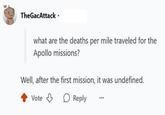 TheGacAttack. what are the deaths per mile traveled for the Apollo missions? Well, after the first mission, it was undefined. Vote Reply