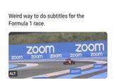 Weird way to do subtitles for the Formula 1 race. zoom zoom Zoom ALT zoom ZOOM Zoom Zoom Zoom Zoom