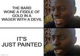 THE BARD WONE A FIDDLE OF GOLD IN A WAGER WITH A DEVIL IT'S JUST PAINTED imgflip.com