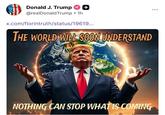 Donald J. Trump @realDonaldTrump • 1h x.com/florintruth/status/19619... THE WORLD WILL SOON UNDERSTAND Spiritual Streetfighter NOTHING CAN STOP WHAT IS COMING ...