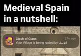 Medieval Spain in a nutshell: Clash of Clans 27m ago Your Village is being raided by wg!!