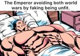 The Emperor avoiding both world wars by faking being unfit. T