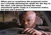What's a polite way to ask the prepared casters to show me their prepared spells each day? | /r/dndmemes When you're suspicious the prepared caster isn't actually choosing his spells for the day at the start, and always having the most situational spells ready at a moments notice, but you can't prove it