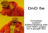 imgflip.com DnD 5e Complete custom Edition/Setting with over 500+ pages on a google doc