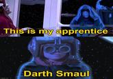 This is my apprentice 0.0 imgflip.com Darth Smaul
