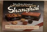 Take a Taste Adventure! CHICKEN MCNUGGETS Shanghai PA CHICKEN MCNUGGETS HA 20 PIECES FE CHICKEN MCNUGGETS SHANGHAI HE PECES A CHICKEN MCNUGGETS SHANGHAI 20 PIECES E FLE Due to the popularity of Shanghai McNuggets some sauces may not be available.