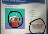 Activity: Name that Hazard! What kind of hazard is this? A) Chemical B) Physical C) Biological D) No hazard Submit Incorrect This is NOT a hazard. Provided that the cockroach is cooked to a pathogen killing temperature of 74°C, the cockroach could be eaten.