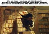 Me at 2am reading all 473 Reddit experts comments argue over one simple question and all give 473 different answers