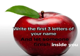 Write the first 3 letters of your name And let someone finish inside you