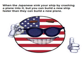 When the Japanese sink your ship by crashing a plane into it, but you can build a new ship faster than they can build a new plane.