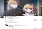 Jonathan Heart Are they lovers? 5d Reply Liked by creator . secret brittany Creator Worse 5d 1816 C 1831