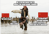 ME STATING BASIC FACTS ABOUT THE USSR BEING TERRIBLE "WE LOVE STALIN" "STALIN WAS A HERO" "STALIN DID NOTHING WRONG" "SOVIET ATROCITIES WERE MADE UP BY AMERICANS