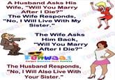 A Husband Asks His Wife, "Will You Marry After I Die?" The Wife Responds, wak "No, I Will Live With My wa Sister. Wife Alaas Him Back, "Will You Marry After I Die?" wa Funwaa. Forget Gumwaa Have Funwaa The Husband Responds, TUNO, I Will Also Live With Your Sister." FUR Funwa