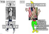 "The Virgin PATTON imgflip.com THE CHAD DWIGHT.D'IKE EISENHOWER WE FOUGHT THE WRONG ENEMY GET IT ALL ON RECORD NOW-GET THE FILMS-GET THE WITNESSES-BECAUSE SOMEWHERE DOWN THE ROAD OF HISTORY SOME BASTARD WILL GET UP AND SAY THAT THIS NEVER HAPPENED