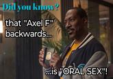 Did you know? that "Axel F" backwards... ...is "ORAL SEX"!