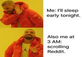Me: I'll sleep early tonight. Also me at 3 AM: scrolling Reddit.