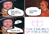 hey can i divorce my no thats bad wife ok E watch this THE CHURCH OF ENGLAND