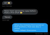 Hi? Sun 7:55 AM Neevr been ignored by a guy before thats a first ahah *Never 12:01 AM When the Astartes first turned on their brothers, that was also a shock. Learn. Adapt. Overcome. 10:44 AM ⚫ Sent .