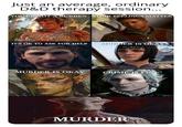 Just an average, ordinary D&D therapy session.... YOU'RE NOT A BURDEN YOUR FEELINGS MATTER IT'S OK TO ASK FOR HELP MURDER IS OKAY MURDER IS OKAY CRIME IS FUN MURDER