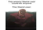 The enemy Stand user could be anyone The Stand user: hia