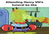 Attending Henry VIII's funeral be like made with mematic E