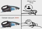 Cereal vacuum 3000 What is this thing