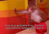 @Harsh_humour 9 to 5 is actually 8 to 7 since you cannot teleport to work