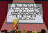 imgflip.com Lorewise, Padme's pregnancy makes no sense. In case of a mistake, Anakin could've just force pushed all of his load out of her just to make sure