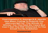 That Explains It: George R.R. Martin Has Been Trying To Submit The Manuscript For 'The Winds Of Winter' For The Past Six Years But Can't Get The PDF Attached To The Email To His Publisher CLICKHOLE