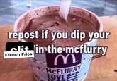 repost if you dip your clit French Fries in the mcflurry M McFLURRY LOVE