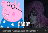 DADDY The Peppa Pig Characters As Humans /