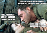 TANIA, THESE ARTILLERY SHELLS MIGHT KILL US AT ANY TIME. WHAT SHOULD WE DO? WELL, WE MIGHT NOT GET ANOTHER CHANCE F--- ME. GOOD IDEA COMRADE MY BUNKER OR YOURS? imgflip.com