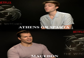 ETFLIX E WITCHER ATHENS OR SPARTA NETFLI THE WITC MACEDON