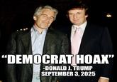 "DEMOCRAT HOAX" -DONALD J. TRUMP SEPTEMBER 3, 2025