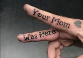 Your Mom Was Here