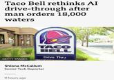 Taco Bell rethinks AI drive-through after man orders 18,000 waters TM TACO BELL Drive Thru GETTY IMAGES Shiona McCallum Senior Tech Reporter 9 hours ago